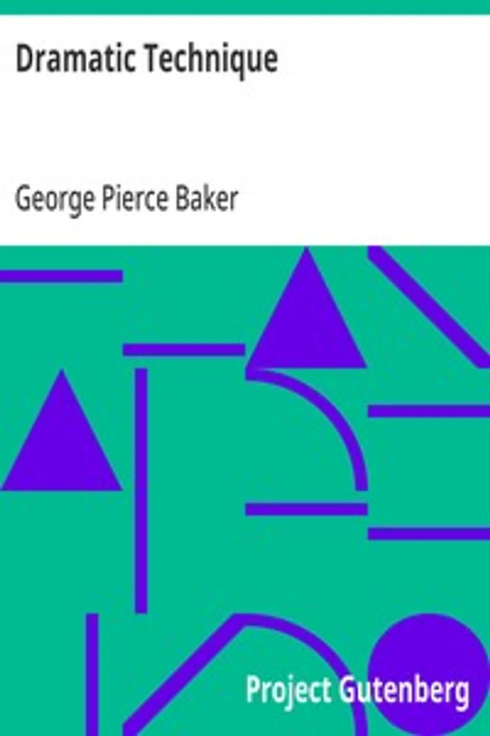 Dramatic Technique, George Pierce Baker