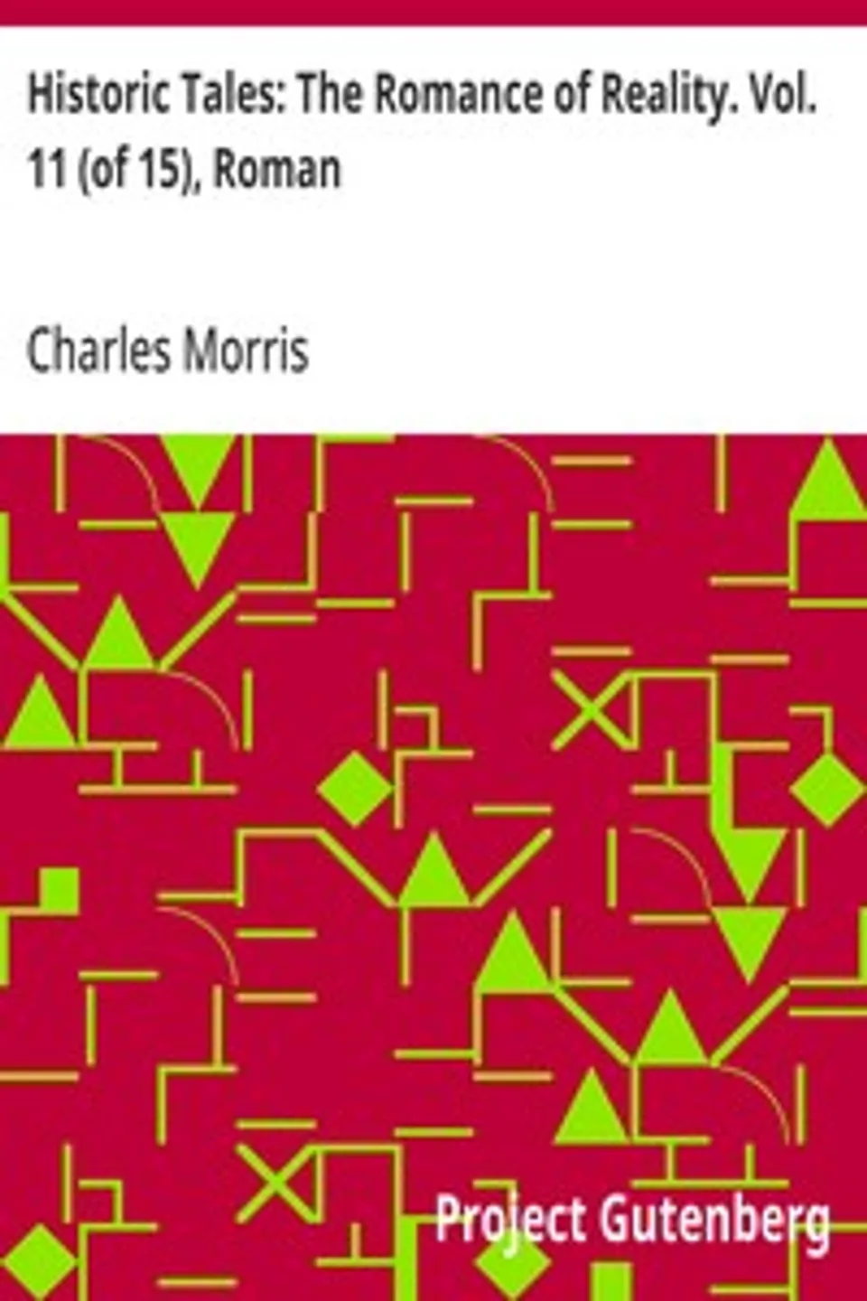 Historic Tales: The Romance of Reality. Vol. 11 (of 15), Roman, Charles Morris