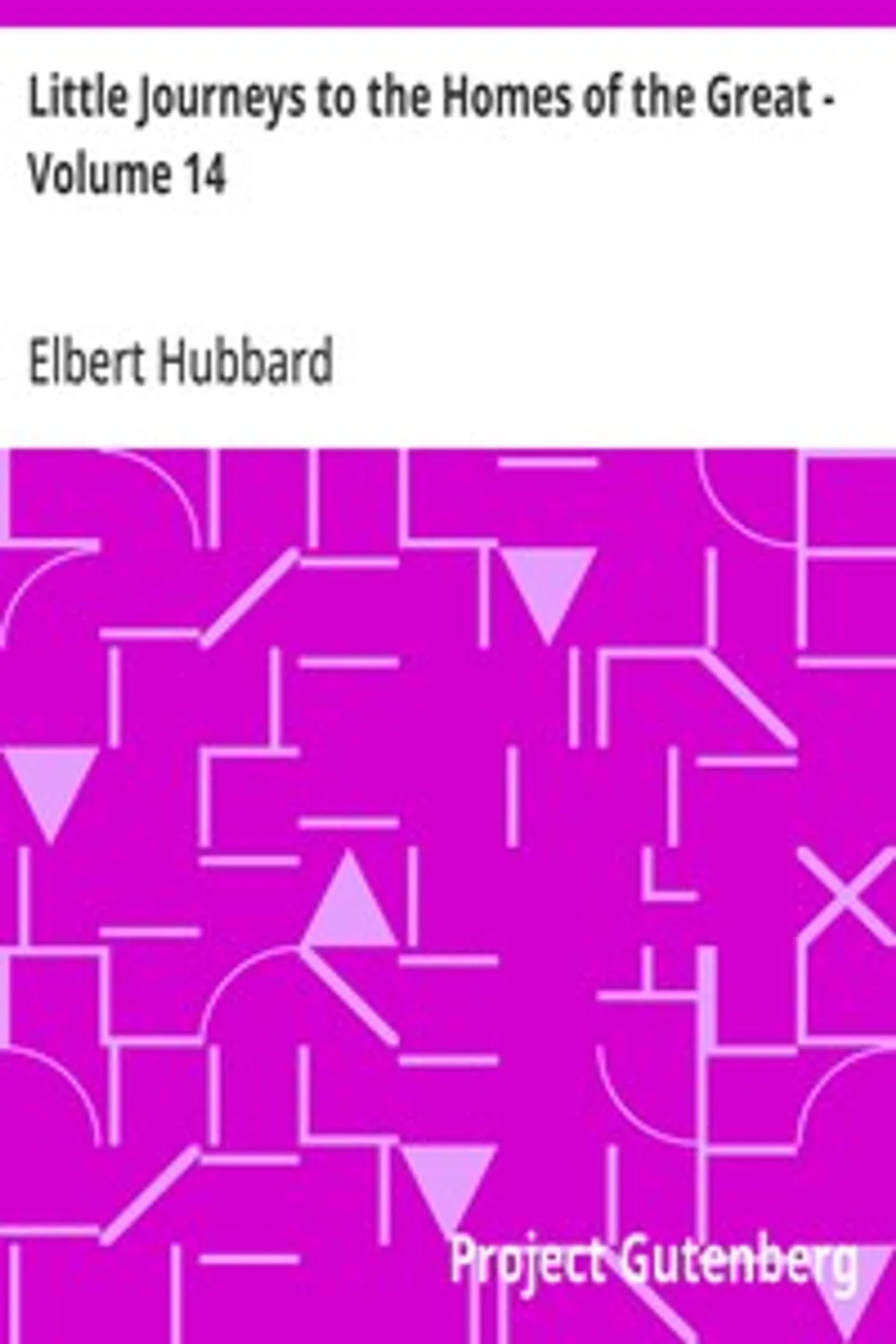 Little Journeys to the Homes of the Great - Volume 14: Little Journeys to the Homes of Great Musicians, Elbert Hubbard