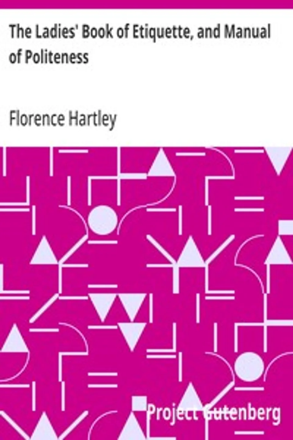 The Ladies' Book of Etiquette, and Manual of Politeness: A Complete Hand Book for the Use of the Lady in Polite Society, Florence Hartley