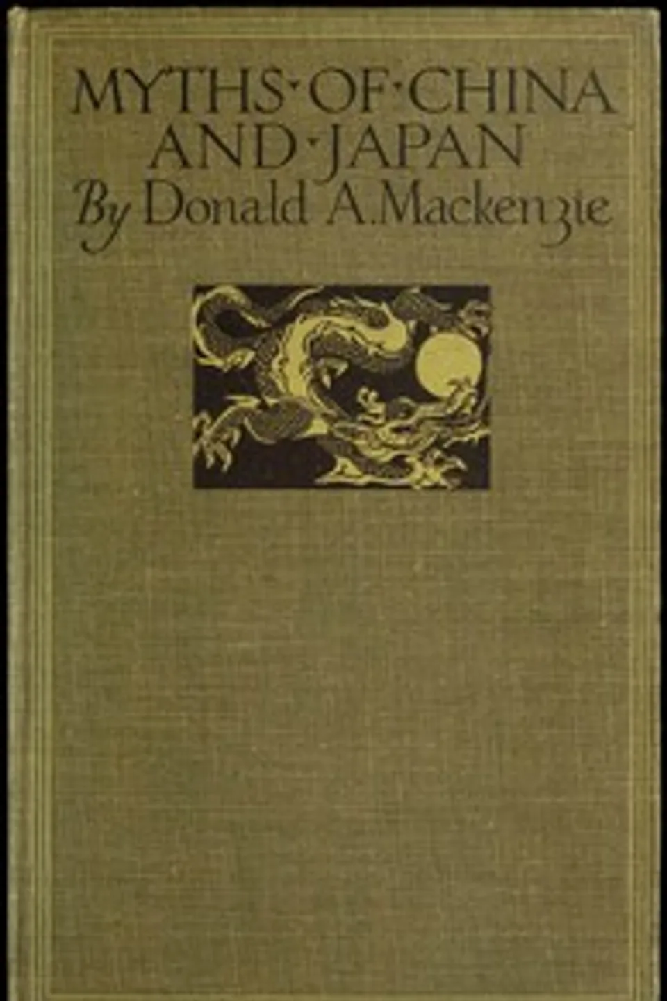 Myths of China and Japan: with illustrations in colour & monochrome after paintings and photographs, Donald A. (Donald Alexander) Mackenzie