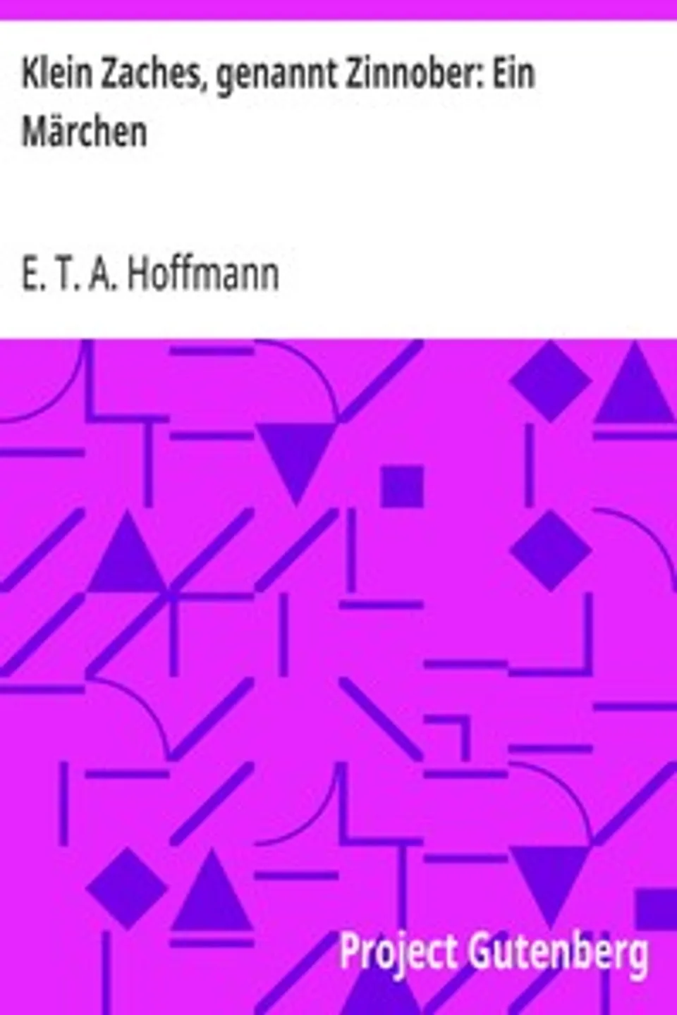 Klein Zaches, genannt Zinnober: Ein Märchen, E. T. A. (Ernst Theodor Amadeus) Hoffmann