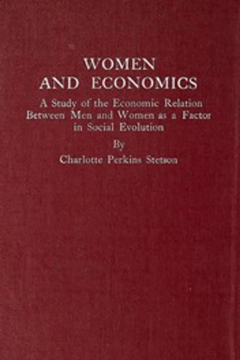 Women and Economics: A Study of the Economic Relation Between Men and Women as a Factor in Social Evolution, Charlotte Perkins Gilman