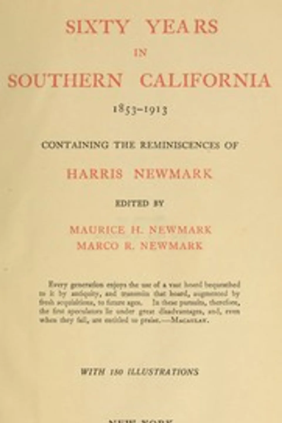 Sixty Years in Southern California, 1853-1913: Containing the Reminiscences of Harris Newmark, Harris Newmark
