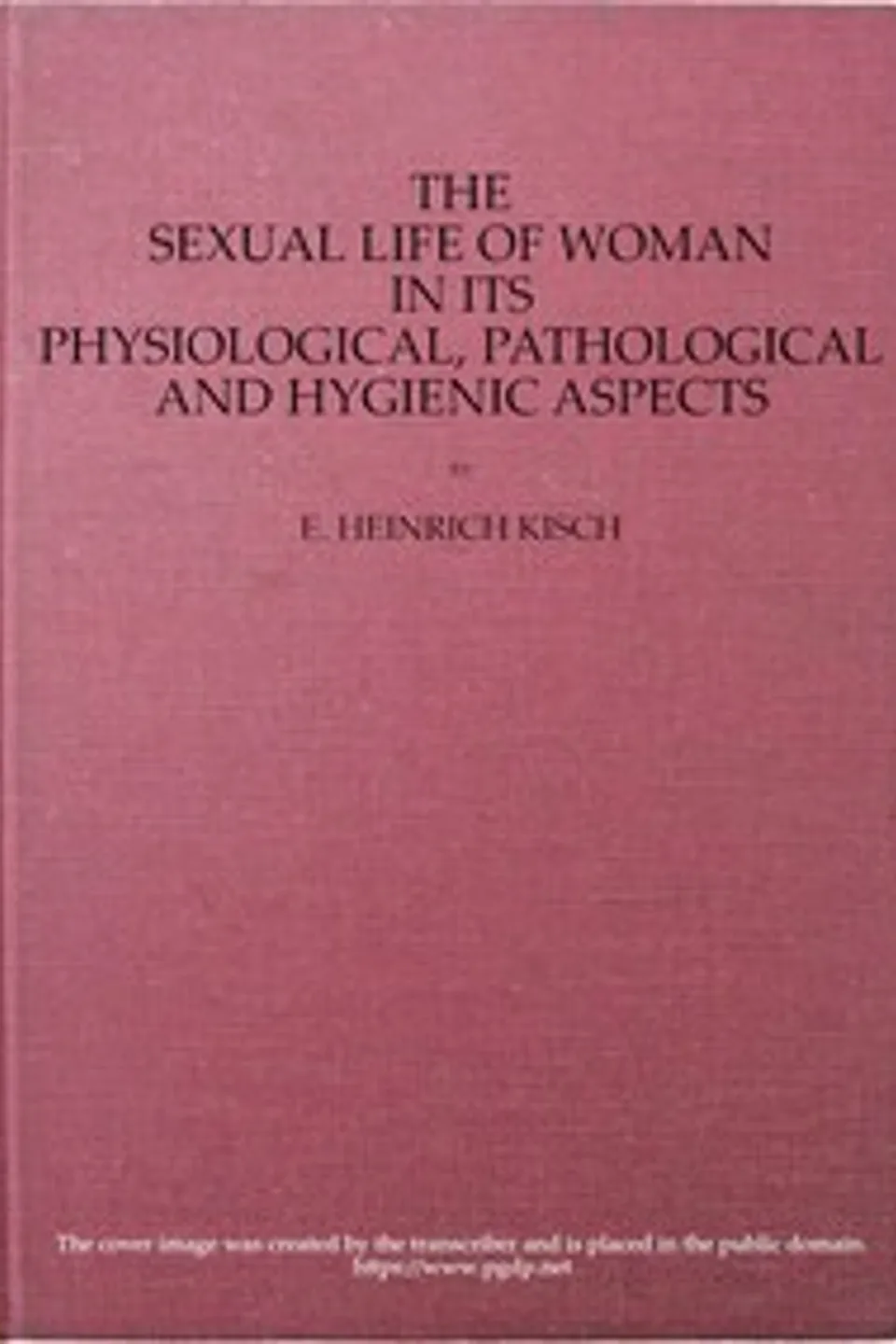 The sexual life of woman in its physiological, pathological and hygienic aspects, E. Heinrich (Enoch Heinrich) Kisch