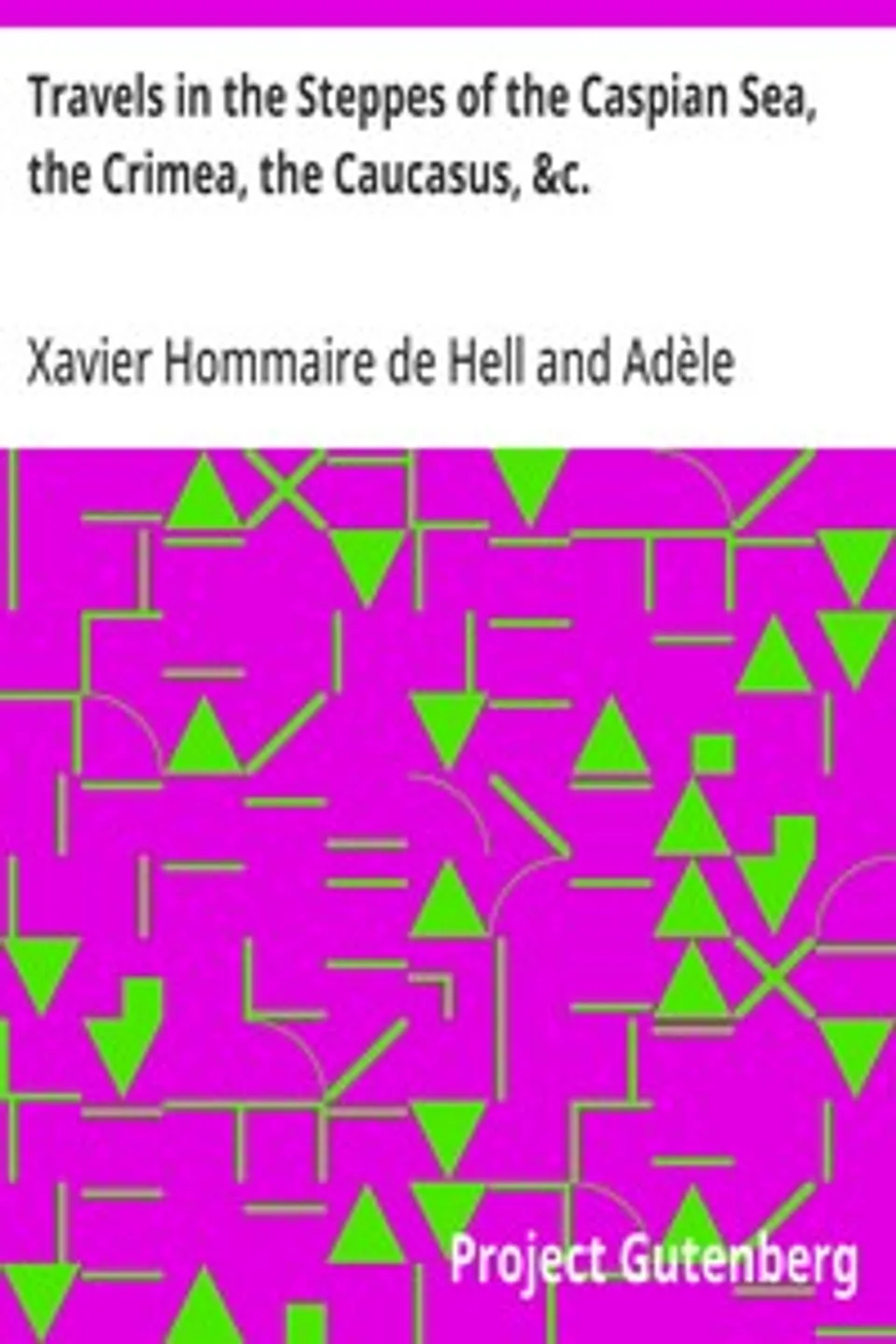 Travels in the Steppes of the Caspian Sea, the Crimea, the Caucasus, &c., Xavier Hommaire de Hell