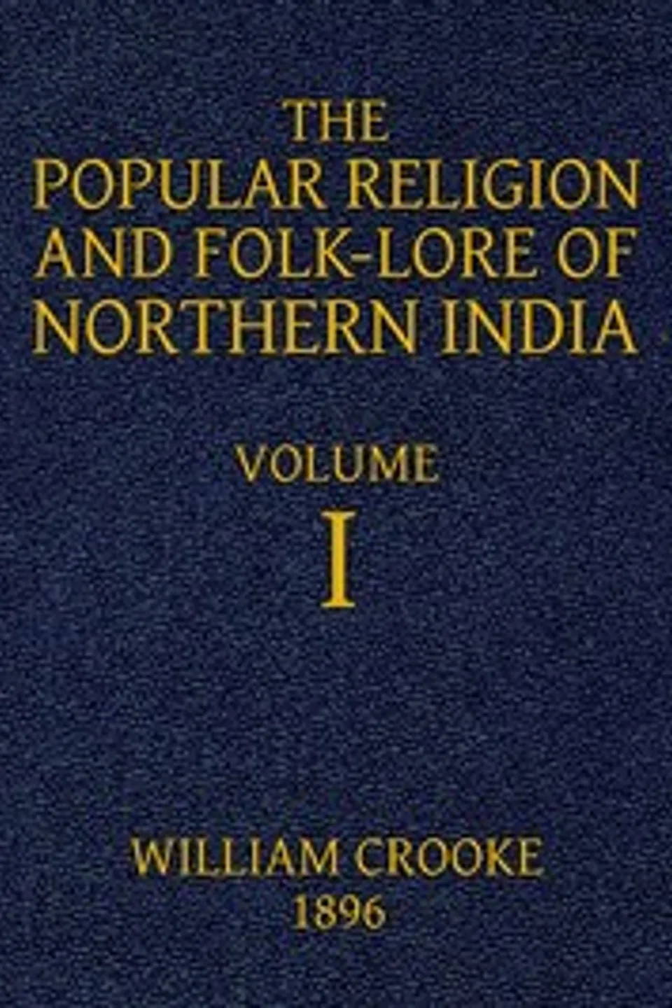 The Popular Religion and Folk-Lore of Northern India, Vol. 1 (of 2), William Crooke