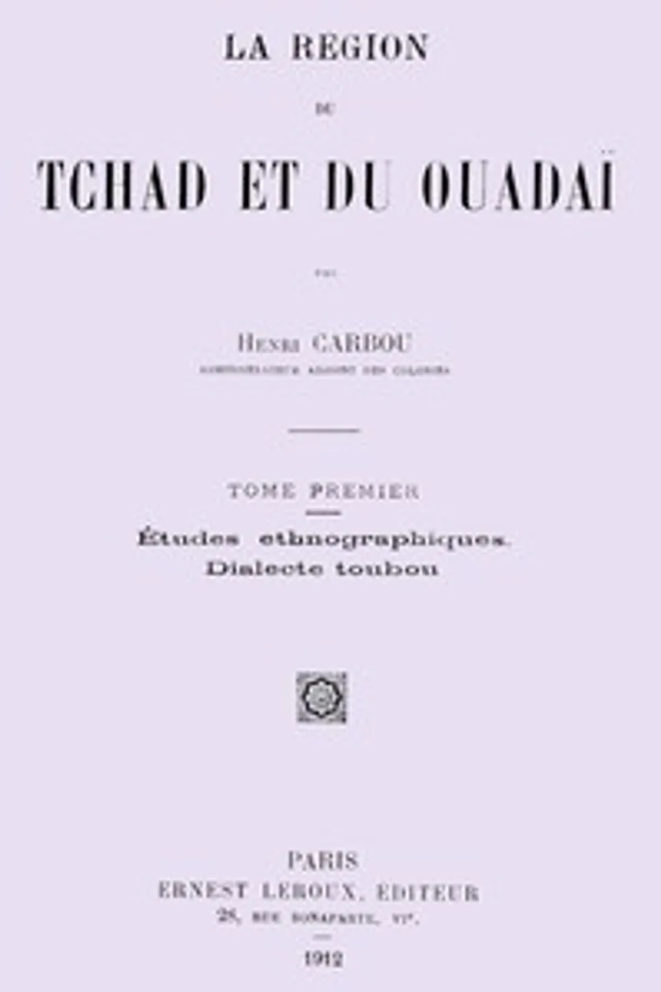 La région du Tchad et du Ouadaï; études ethnographiques, dialecte Toubou, Tome 1 (de 2), Henri Carbou