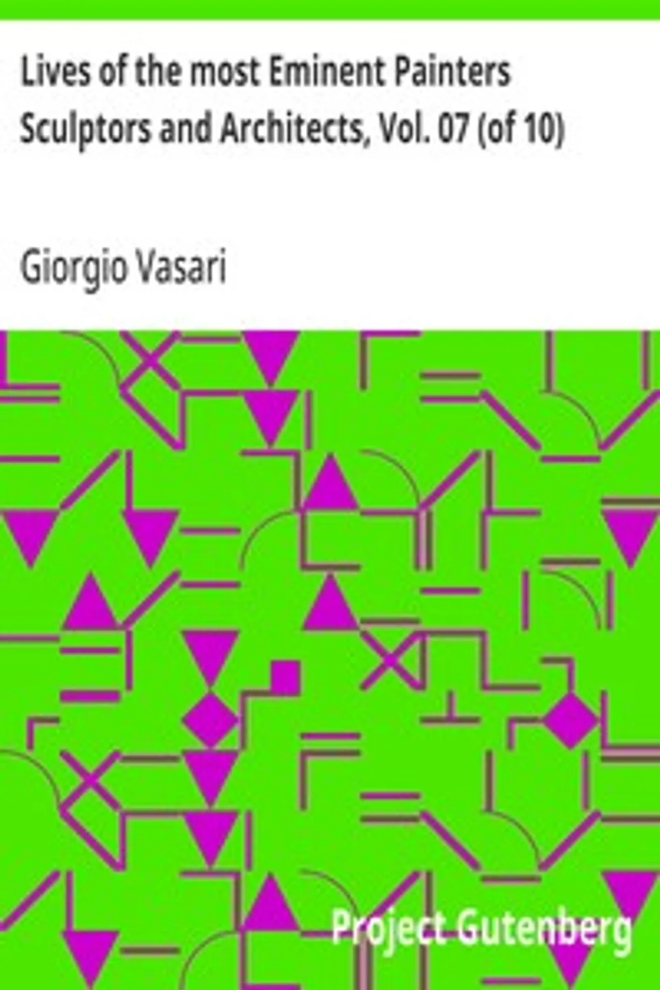 Lives of the most Eminent Painters Sculptors and Architects, Vol. 07 (of 10): Tribolo to Il Sodoma, Giorgio Vasari