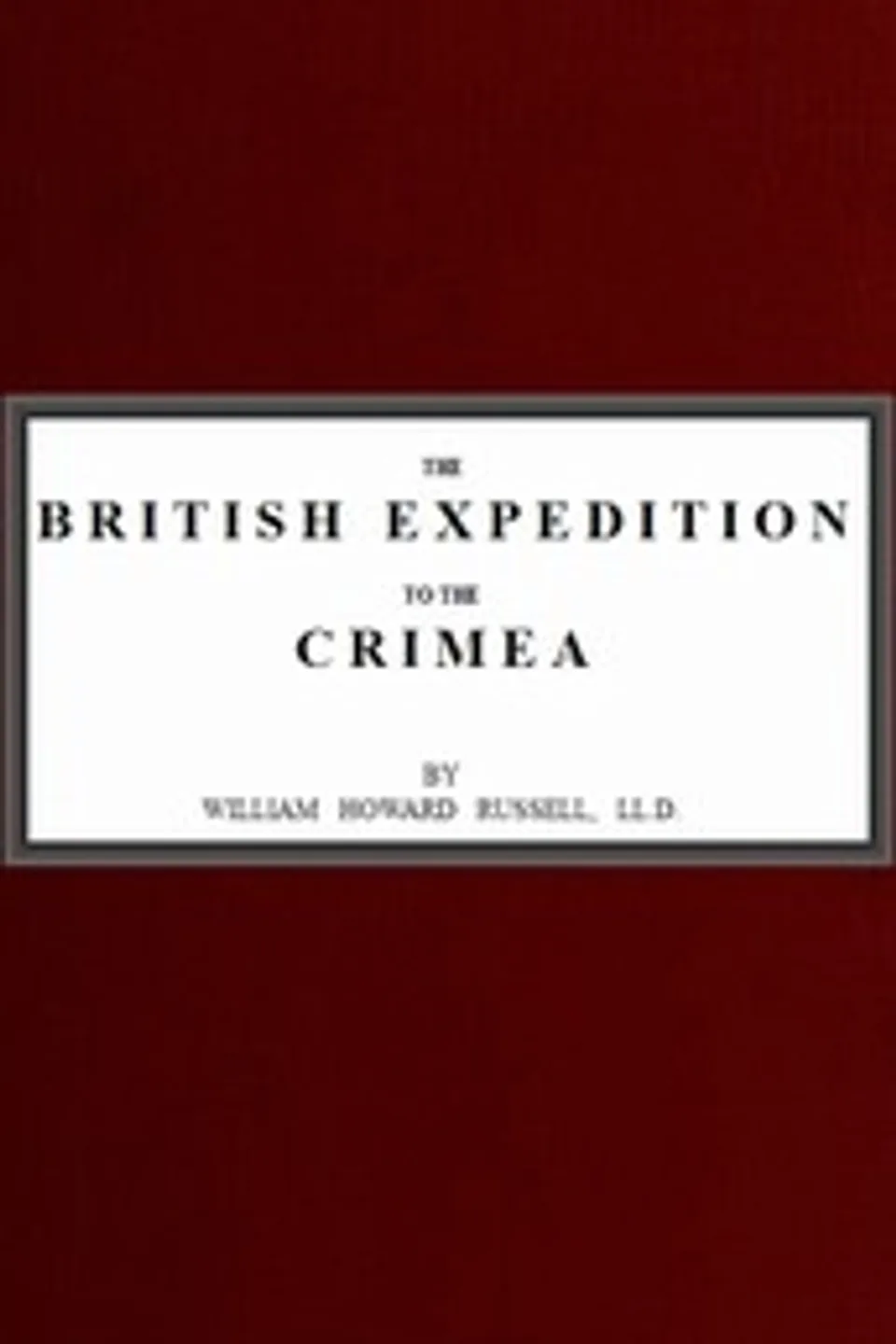 The British Expedition to the Crimea, William Howard Russell