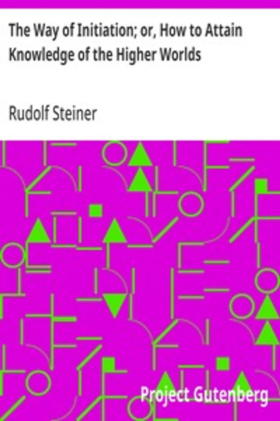 The Way of Initiation; or, How to Attain Knowledge of the Higher Worlds, Rudolf Steiner