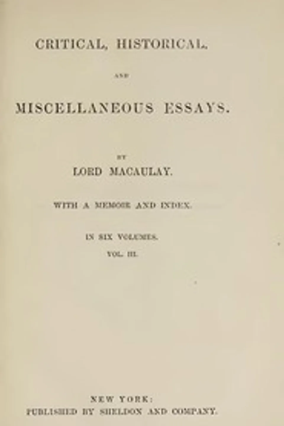 Critical, Historical, and Miscellaneous Essays; Vol. 3: With a Memoir and Index, Thomas Babington Macaulay