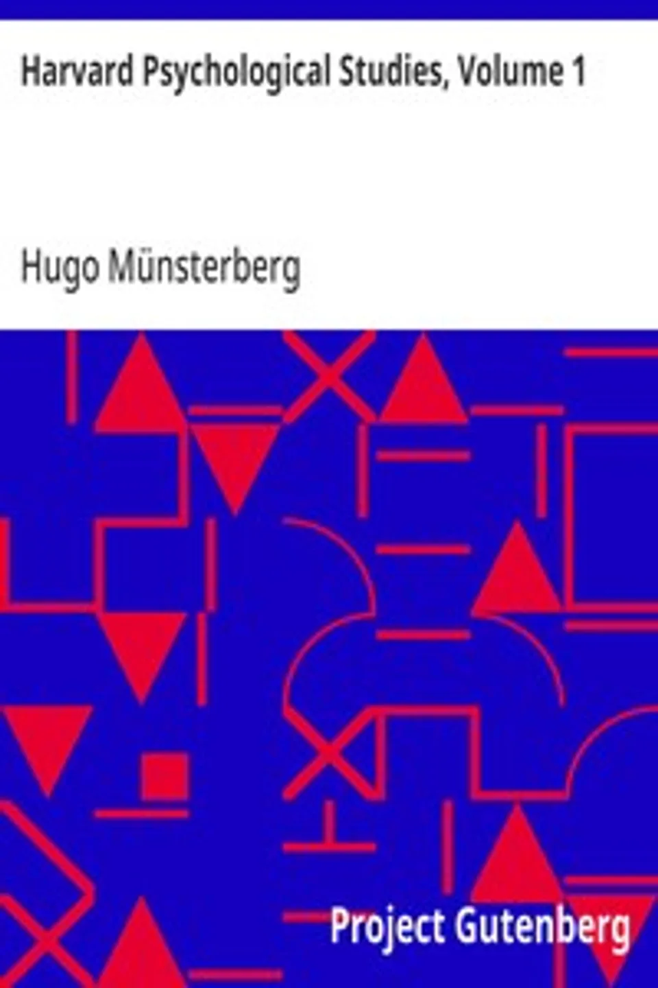 Harvard Psychological Studies, Volume 1: Containing Sixteen Experimental Investigations from the Harvard Psychological Laboratory.