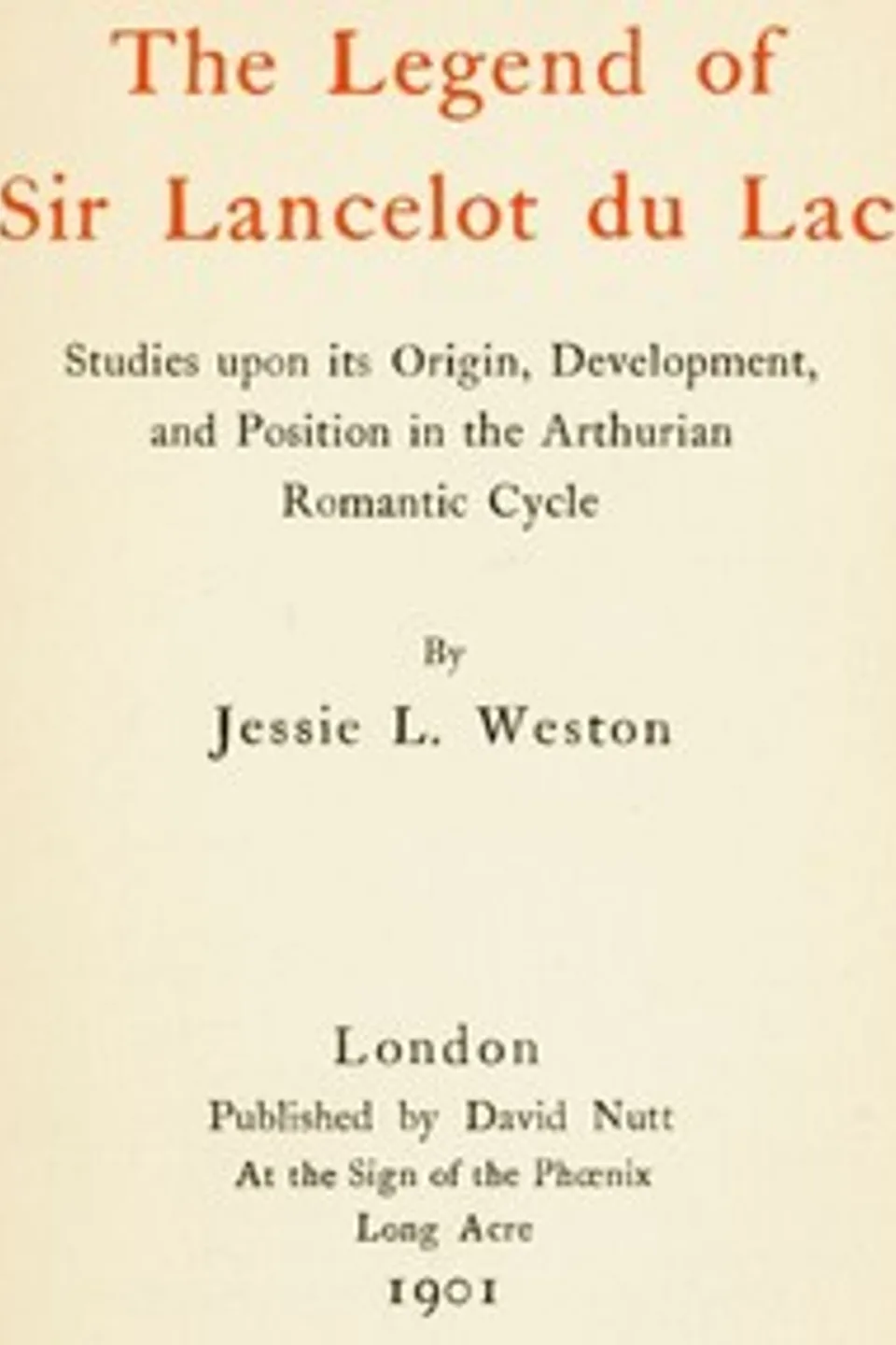 The Legend of Sir Lancelot du Lac: Studies upon its Origin, Development, and Position in the Arthurian Romantic Cycle, Jessie L. (Jessie Laidlay) Weston