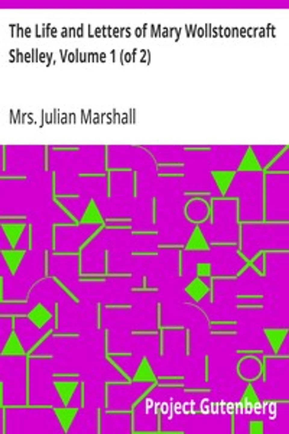 The Life and Letters of Mary Wollstonecraft Shelley, Volume 1 (of 2), Julian Marshall