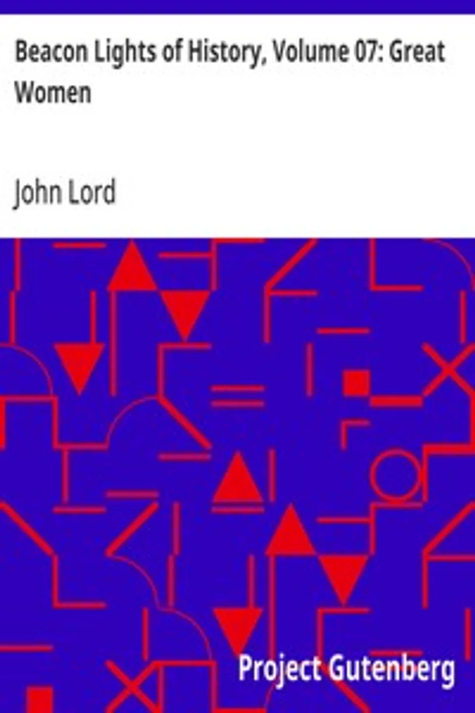 Beacon Lights of History, Volume 07: Great Women, John Lord