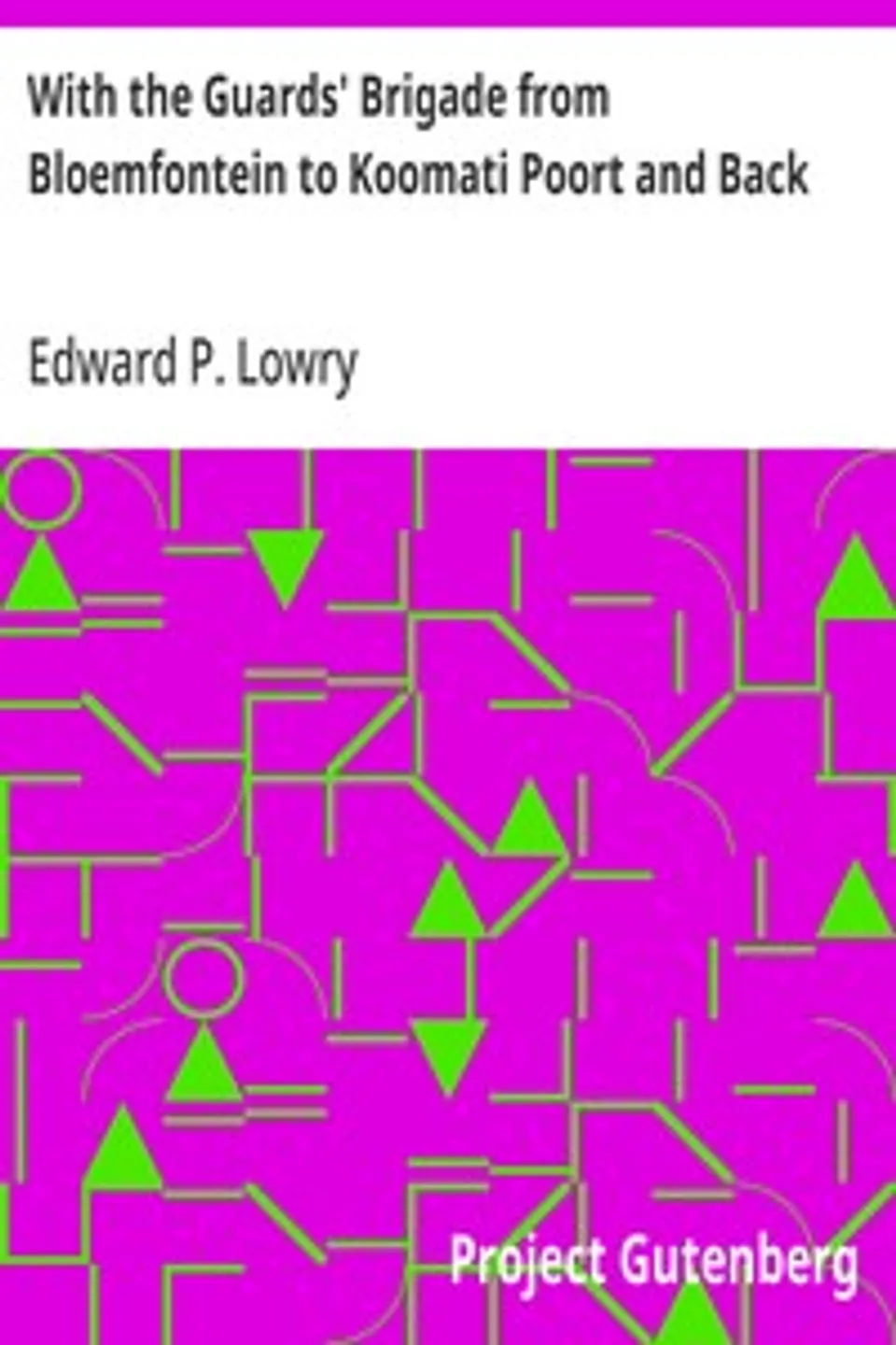 With the Guards' Brigade from Bloemfontein to Koomati Poort and Back, Edward P. Lowry