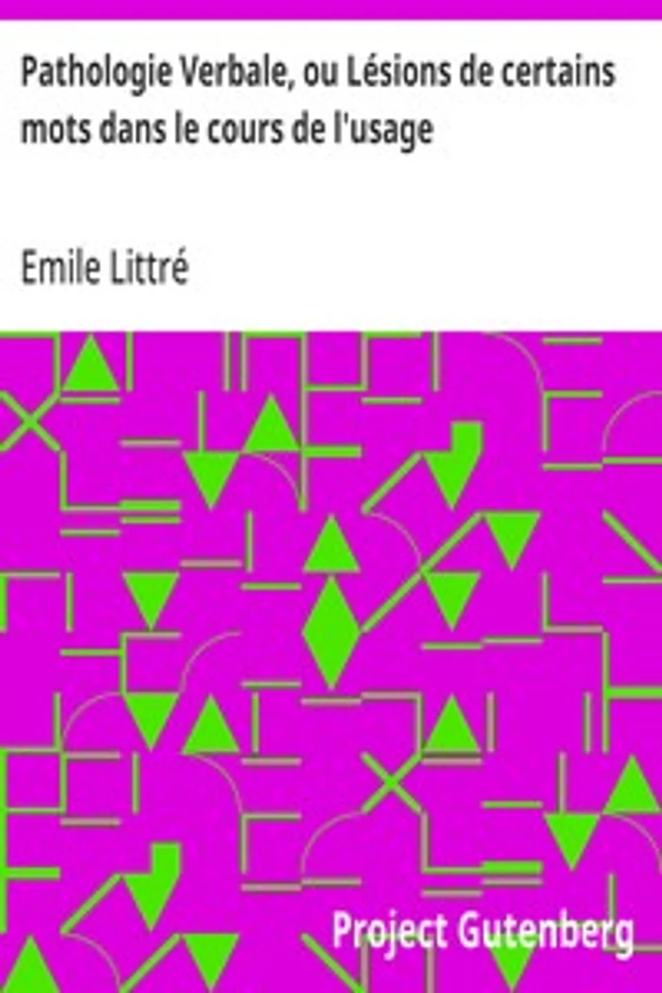 Pathologie Verbale, ou Lésions de certains mots dans le cours de l'usage, Emile Littré