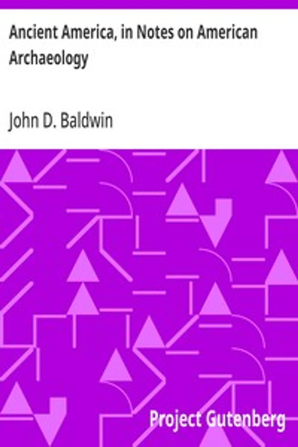Ancient America, in Notes on American Archaeology, John D. (John Denison) Baldwin