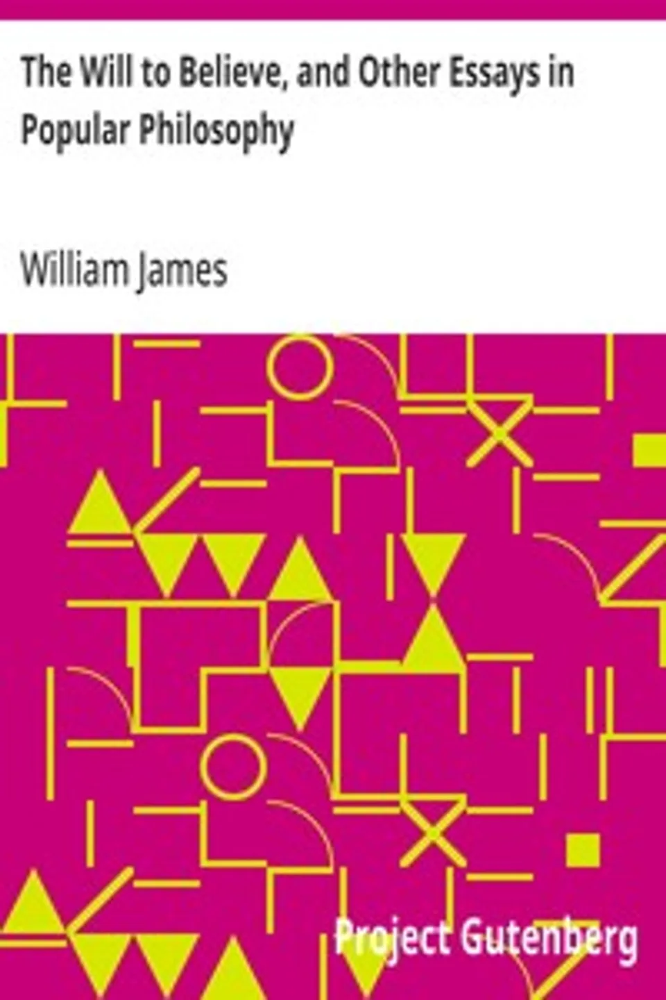 The Will to Believe, and Other Essays in Popular Philosophy, William James