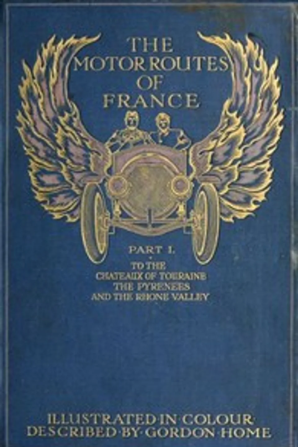 The Motor Routes of France: To the Châteaux of Touraine, Biarritz, the Pyrenees, the Riviera, & the Rhone Valley, Gordon Home