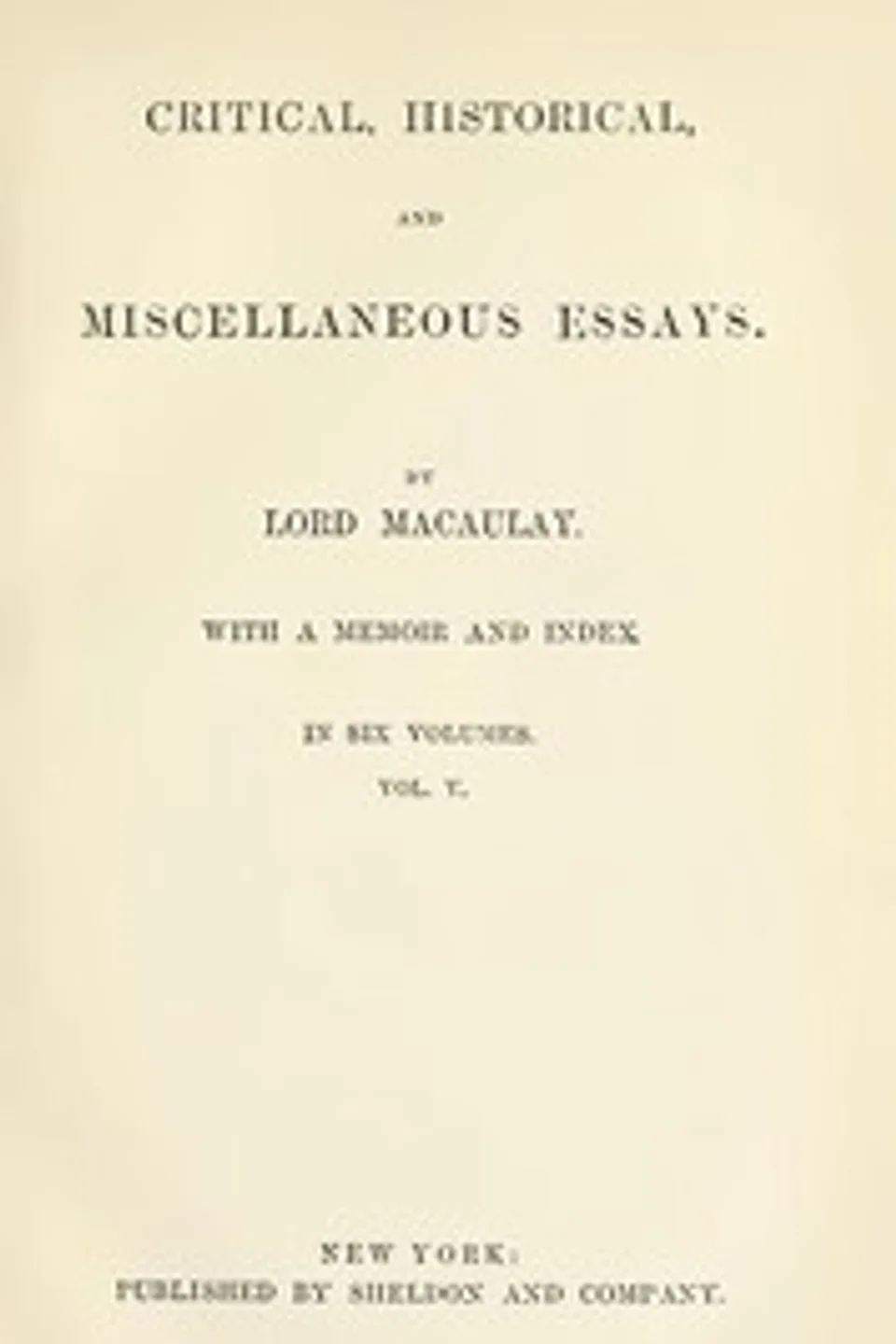 Critical, Historical, and Miscellaneous Essays; Vol. 5: With a Memoir and Index, Thomas Babington Macaulay