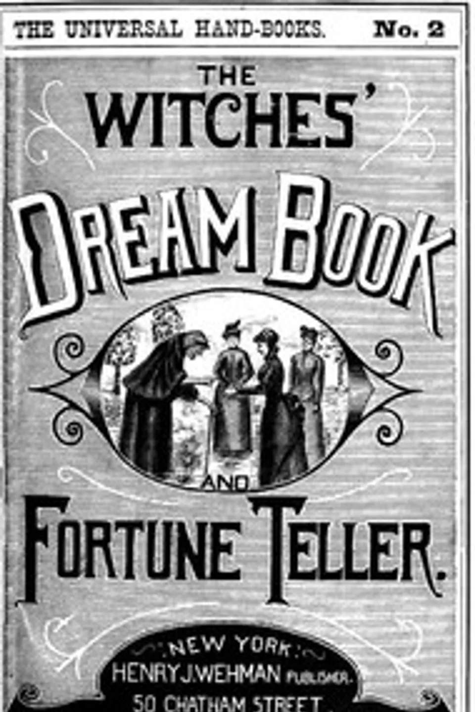The Witches' Dream Book; and Fortune Teller: Embracing full and correct rules of divination concerning dreams and visions, foretelling of future events, their scientific application to physiognomy, palmistry, moles, cards, &c.; together with the application and observance of talismen charms, spells and incantations., A. H. Noe