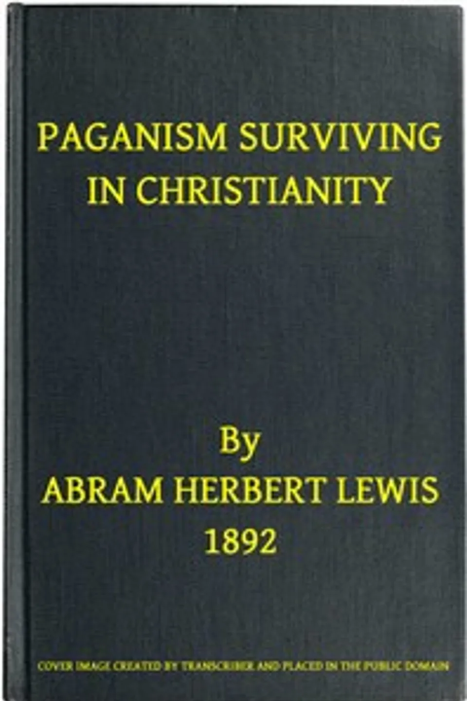 Paganism Surviving in Christianity, Abram Herbert Lewis