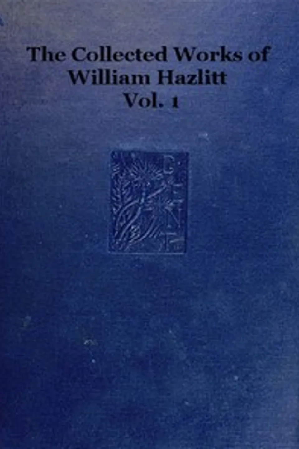 The collected works of William Hazlitt, Vol. 01 (of 12), William Hazlitt