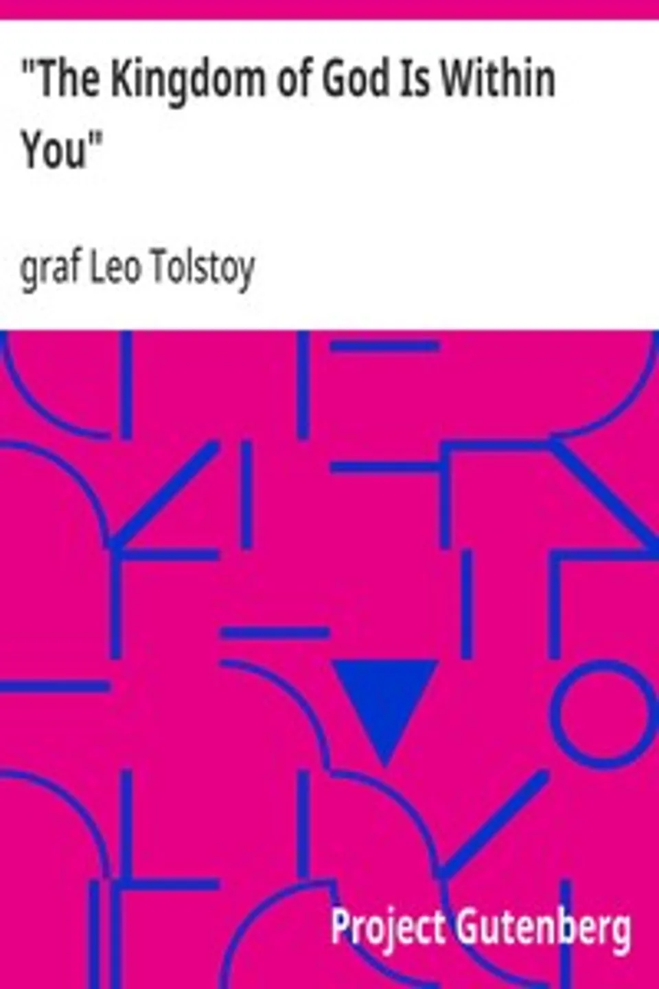 "The Kingdom of God Is Within You": Christianity Not as a Mystic Religion but as a New Theory of Life, Leo Tolstoy