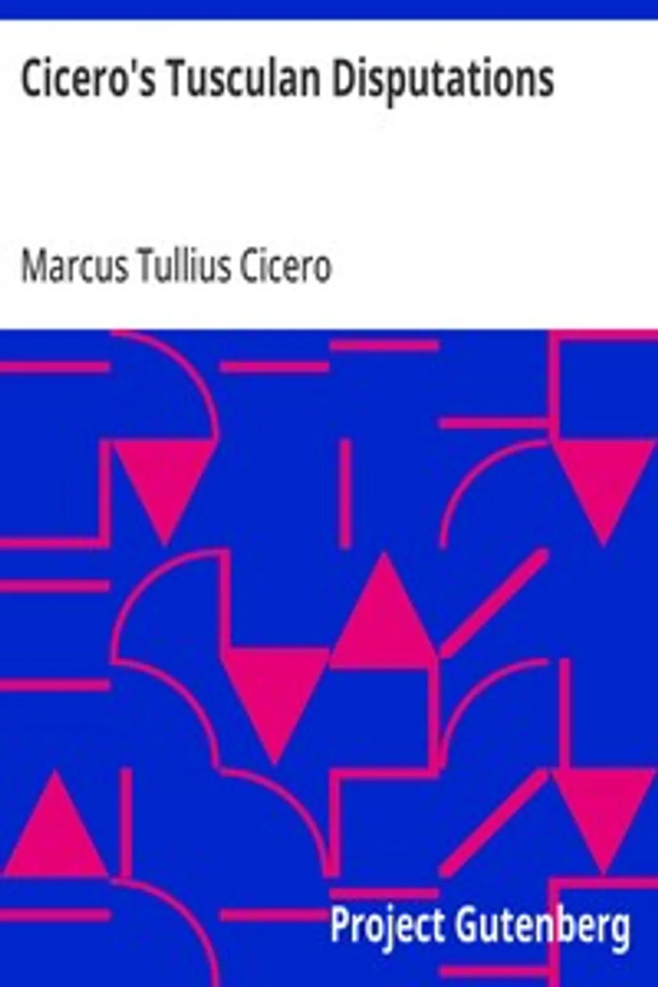 Cicero's Tusculan Disputations: Also, Treatises On The Nature Of The Gods, And On The Commonwealth, Marcus Tullius Cicero