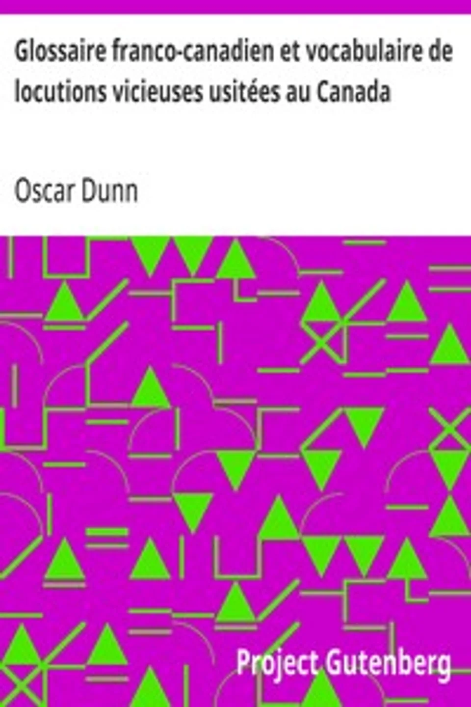 Glossaire franco-canadien et vocabulaire de locutions vicieuses usitées au Canada, Oscar Dunn