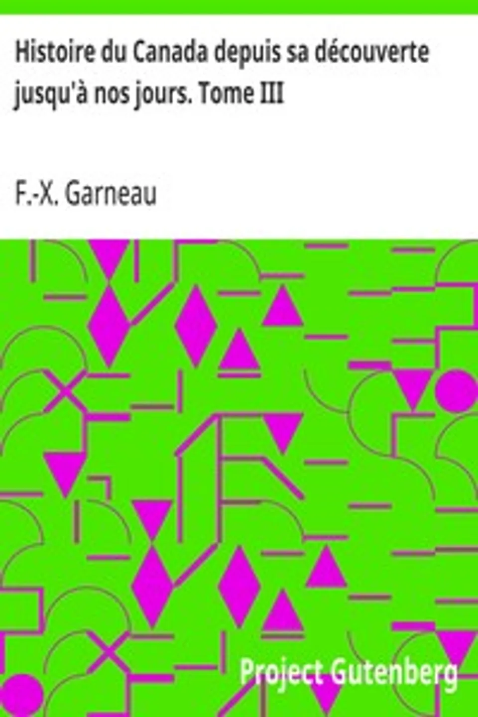 Histoire du Canada depuis sa découverte jusqu'à nos jours. Tome III, F.-X. (François-Xavier) Garneau