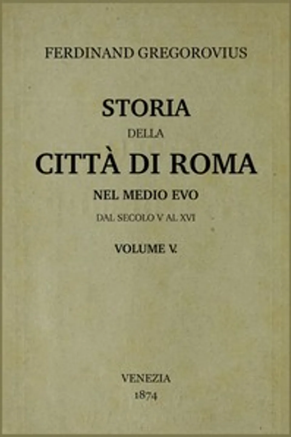 Storia della città di Roma nel medio evo, vol. 5/8 : $b dal secolo V al XVI, Ferdinand Gregorovius