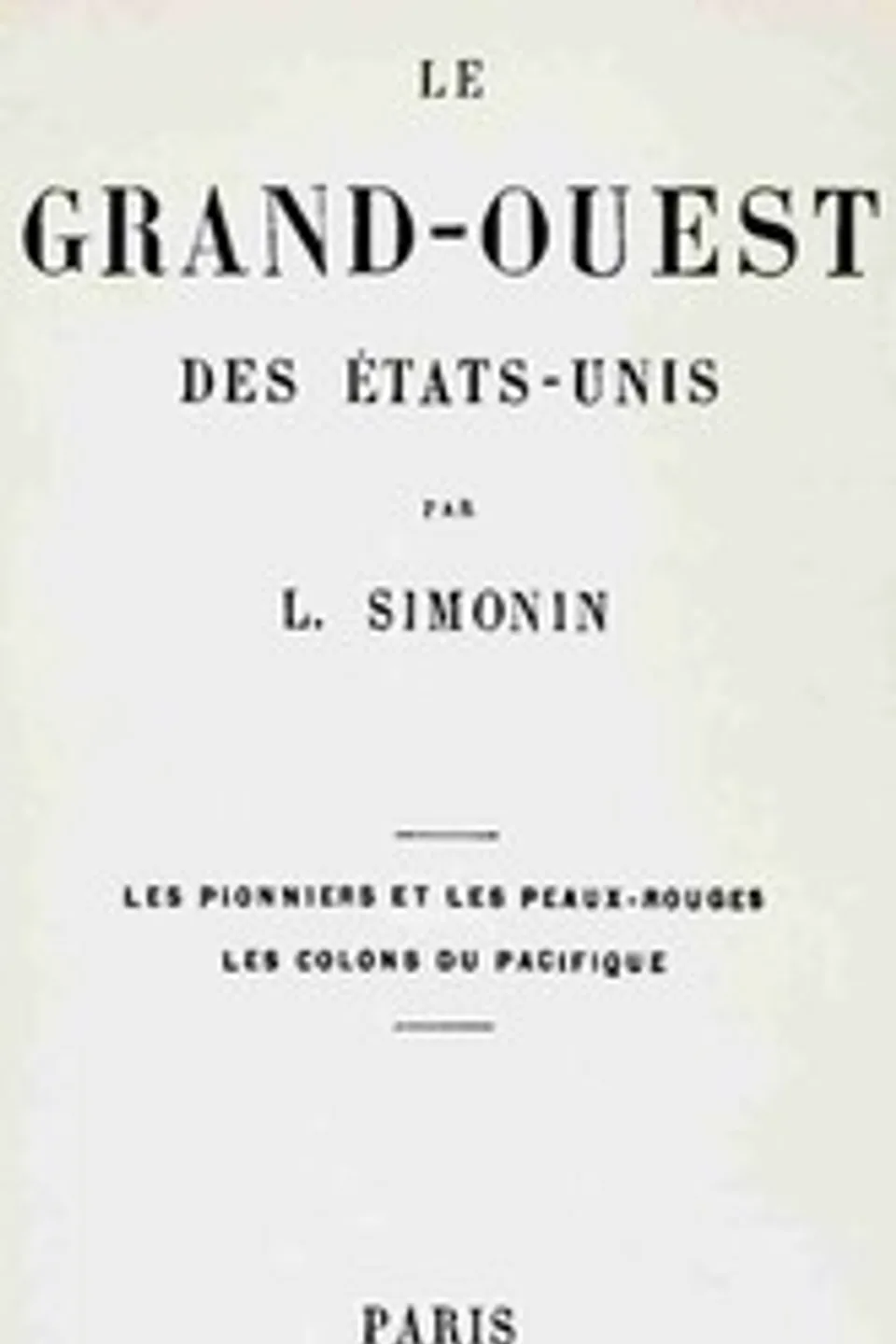 Le grand-ouest des États-Unis : $b Les pionniers et les peaux-rouges : les colons du Pacifique., Louis Simonin