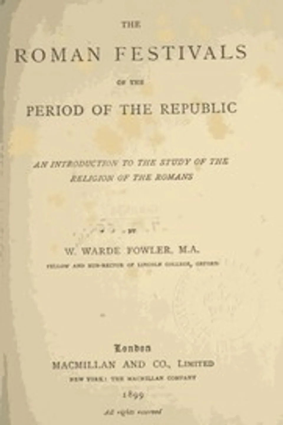 The Roman Festivals of the Period of the Republic: An Introduction to the Study of the Religion of the Romans, W. Warde (William Warde) Fowler