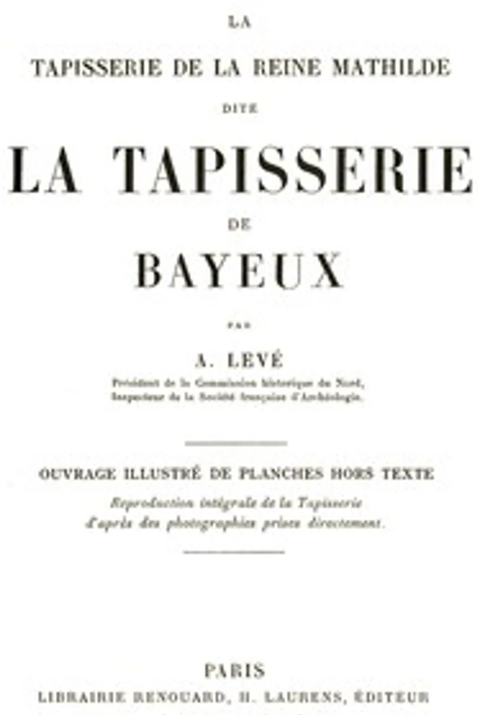 La Tapisserie de la Reine Mathilde dite La Tapisserie de Bayeux, A. (Albert) Levé