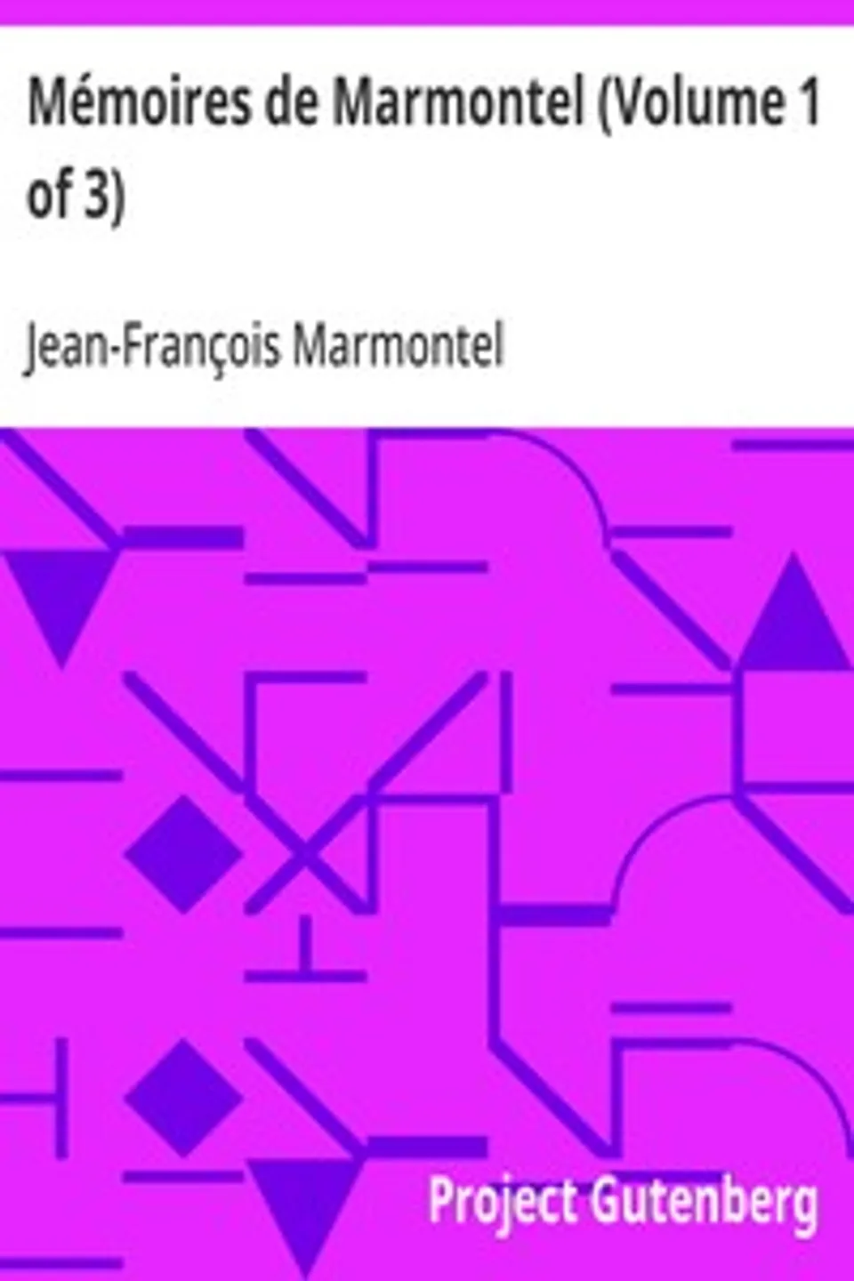 Mémoires de Marmontel (Volume 1 of 3): Mémoires d'un Père pour servir à  l'Instruction de ses enfans, Jean-François Marmontel
