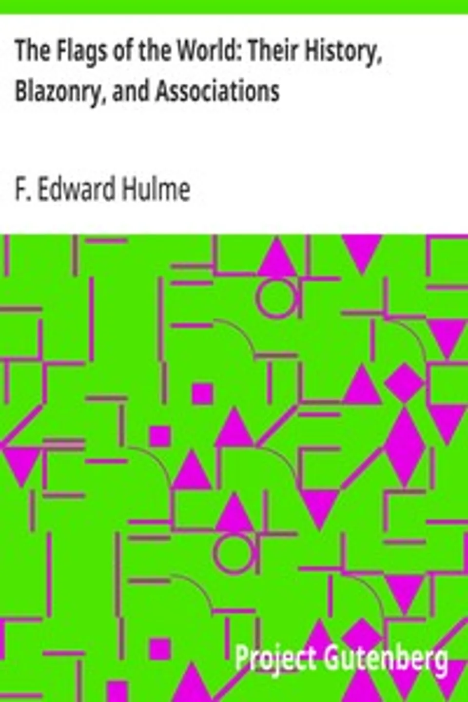 The Flags of the World: Their History, Blazonry, and Associations, F. Edward (Frederick Edward) Hulme
