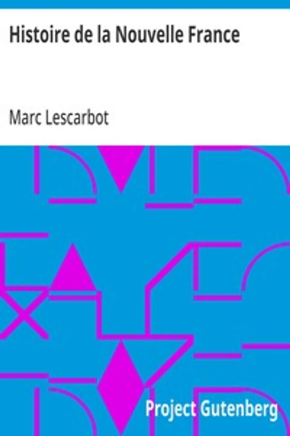 Histoire de la Nouvelle France: Relation derniere de ce qui s'est passé au voyage du sieur de Poutrincourt en la Nouvelle France depuis 10 mois ença, Marc Lescarbot