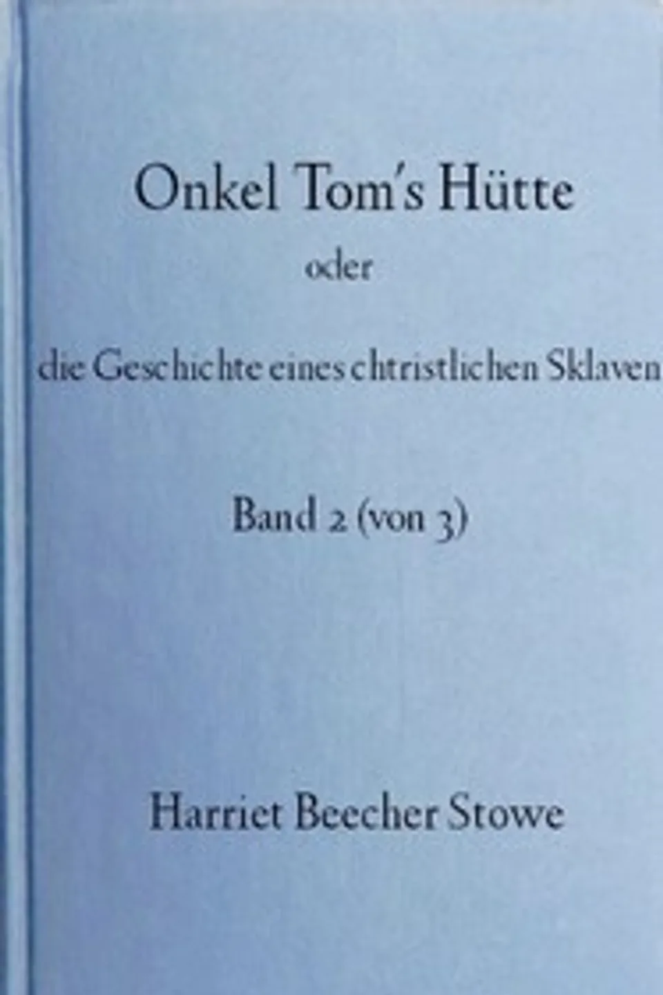 Onkel Tom's Hütte : $b oder die Geschichte eines christlichen Sklaven. Band 2 (von 3)., Harriet Beecher Stowe