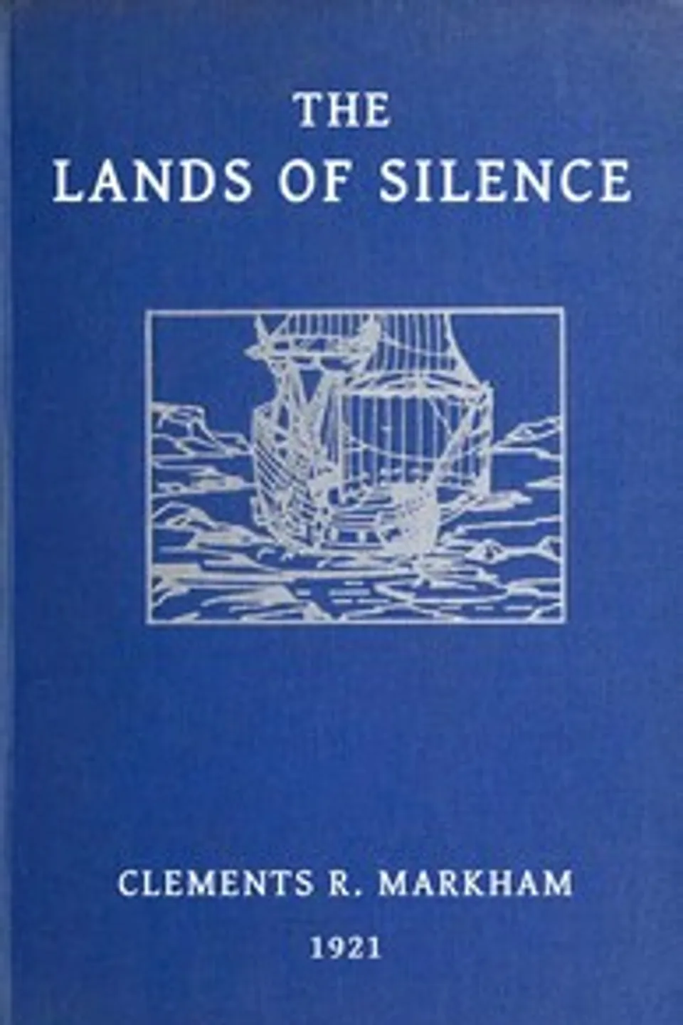 The lands of silence : $b A history of Arctic and Antarctic exploration, Clements R. (Clements Robert) Markham