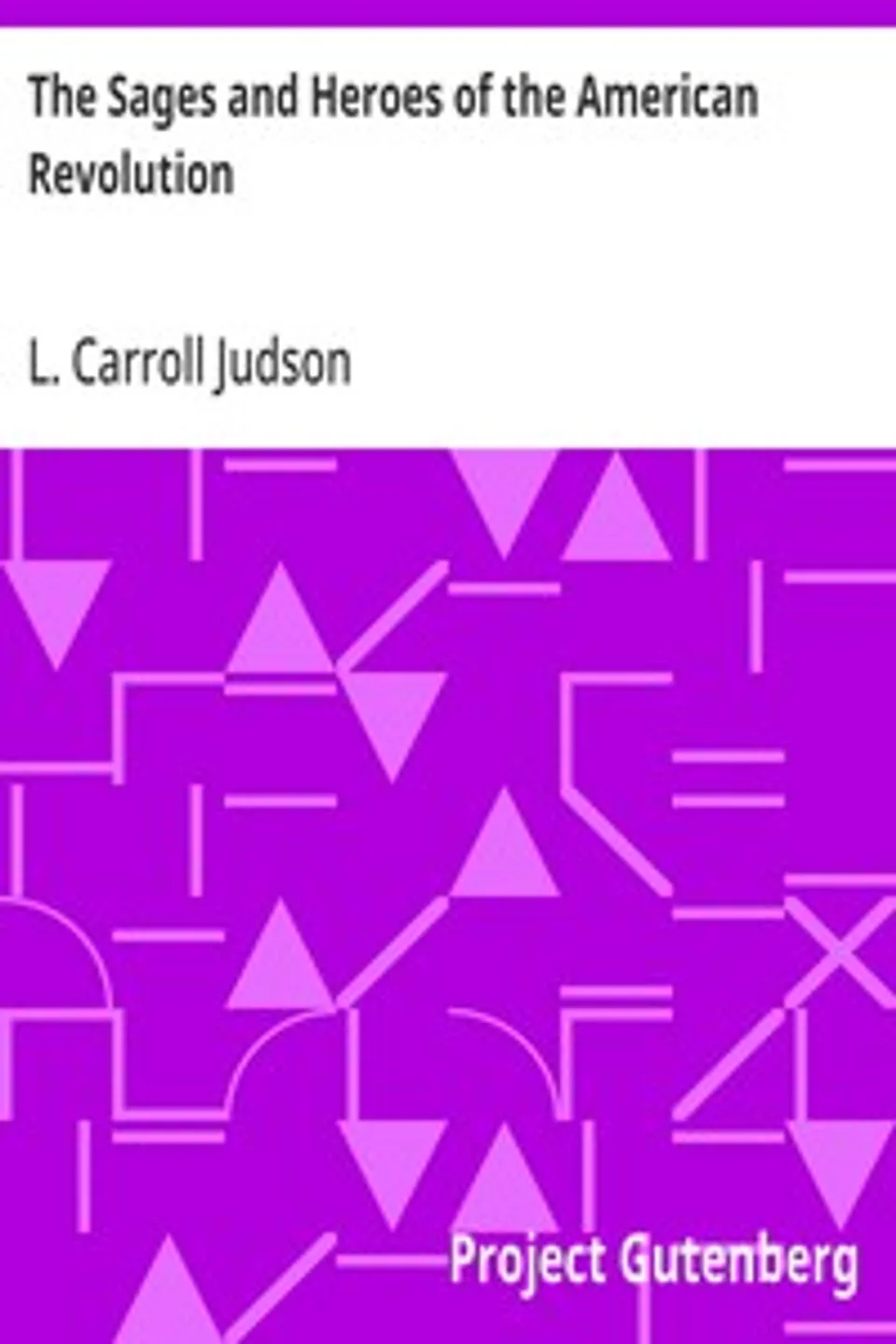 The Sages and Heroes of the American Revolution, L. Carroll (Levi Carroll) Judson