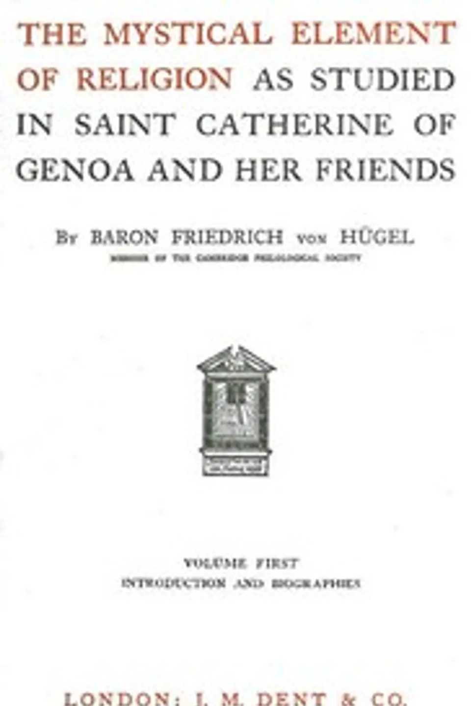 The Mystical Element of Religion, as studied in Saint Catherine of Genoa and her friends, Volume 1 (of 2), Friedrich Hügel