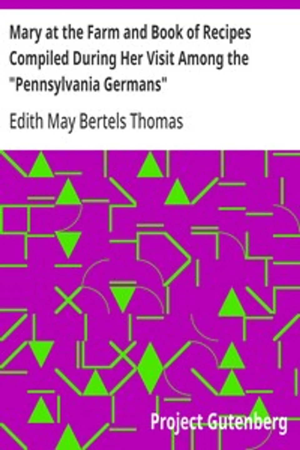 Mary at the Farm and Book of Recipes Compiled During Her Visit Among the "Pennsylvania Germans", Edith May Bertels Thomas