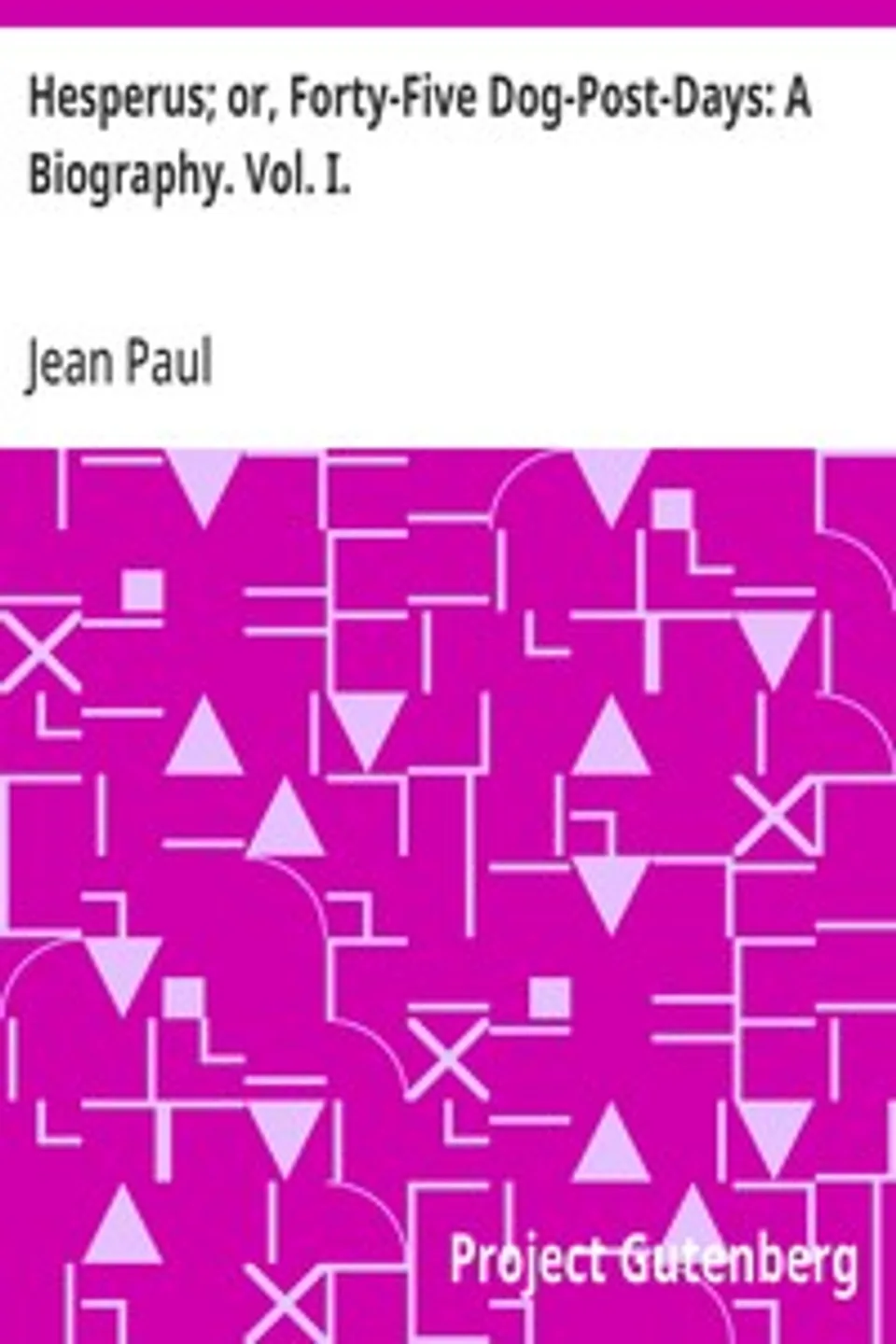 Hesperus; or, Forty-Five Dog-Post-Days: A Biography. Vol. I., Jean Paul