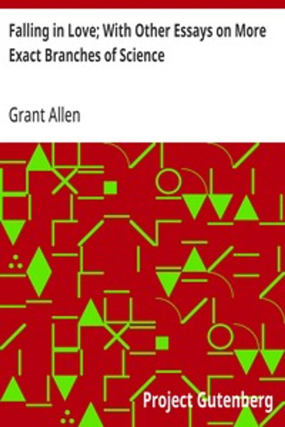 Falling in Love; With Other Essays on More Exact Branches of Science, Grant Allen