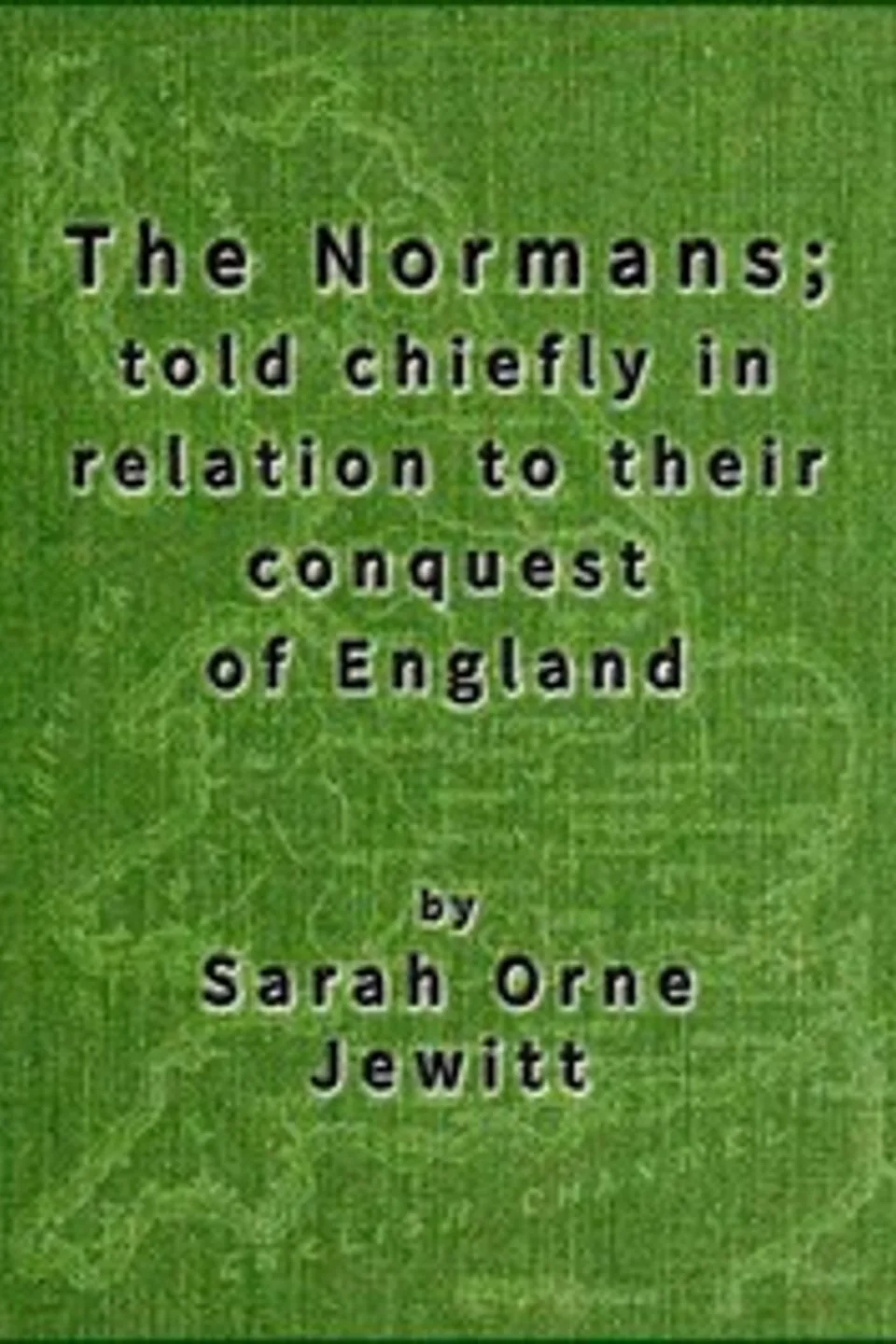 The Normans; told chiefly in relation to their conquest of England, Sarah Orne Jewett