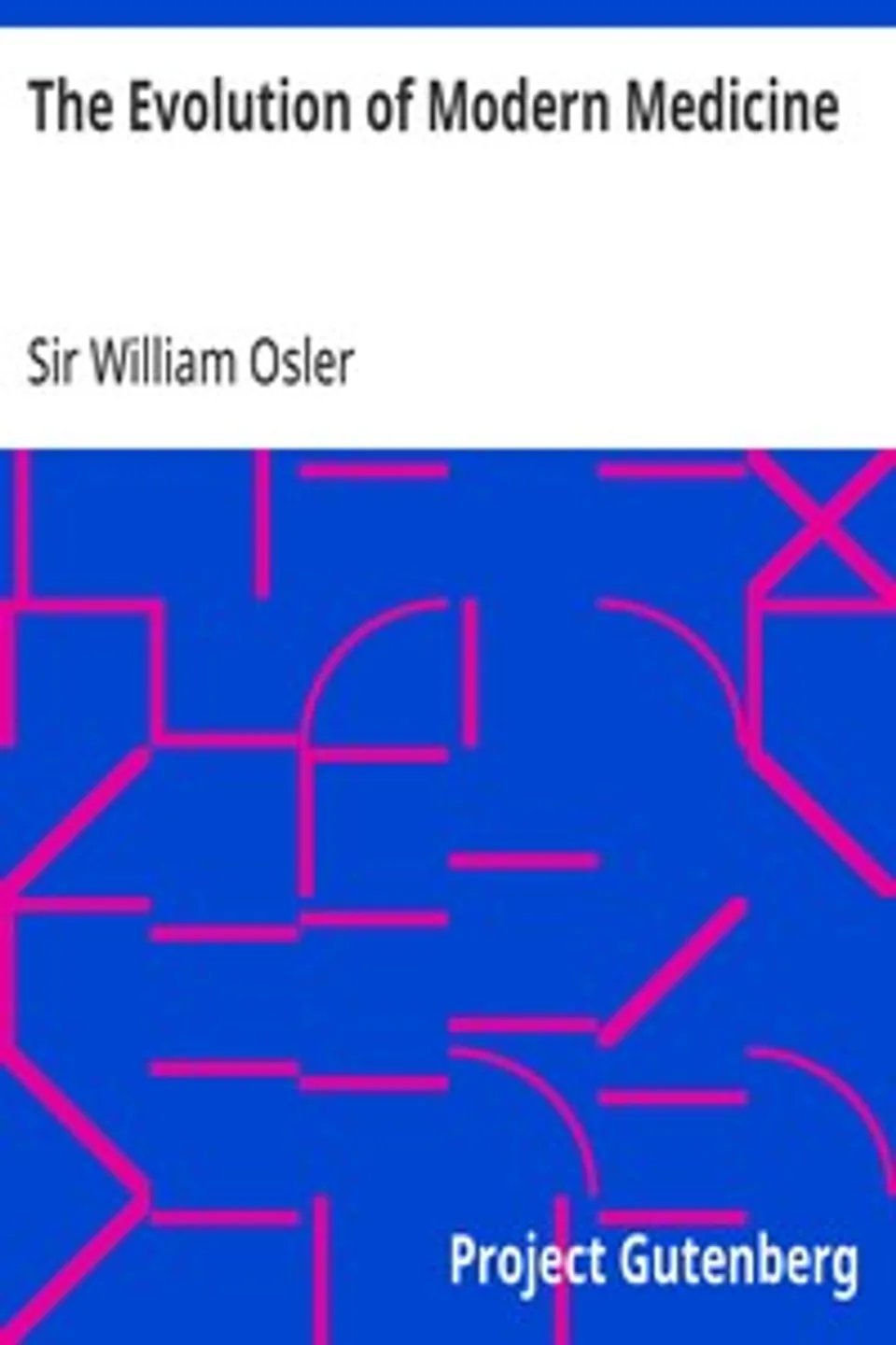 The Evolution of Modern Medicine: A Series of Lectures Delivered at Yale University on the Silliman Foundation in April, 1913, William Osler