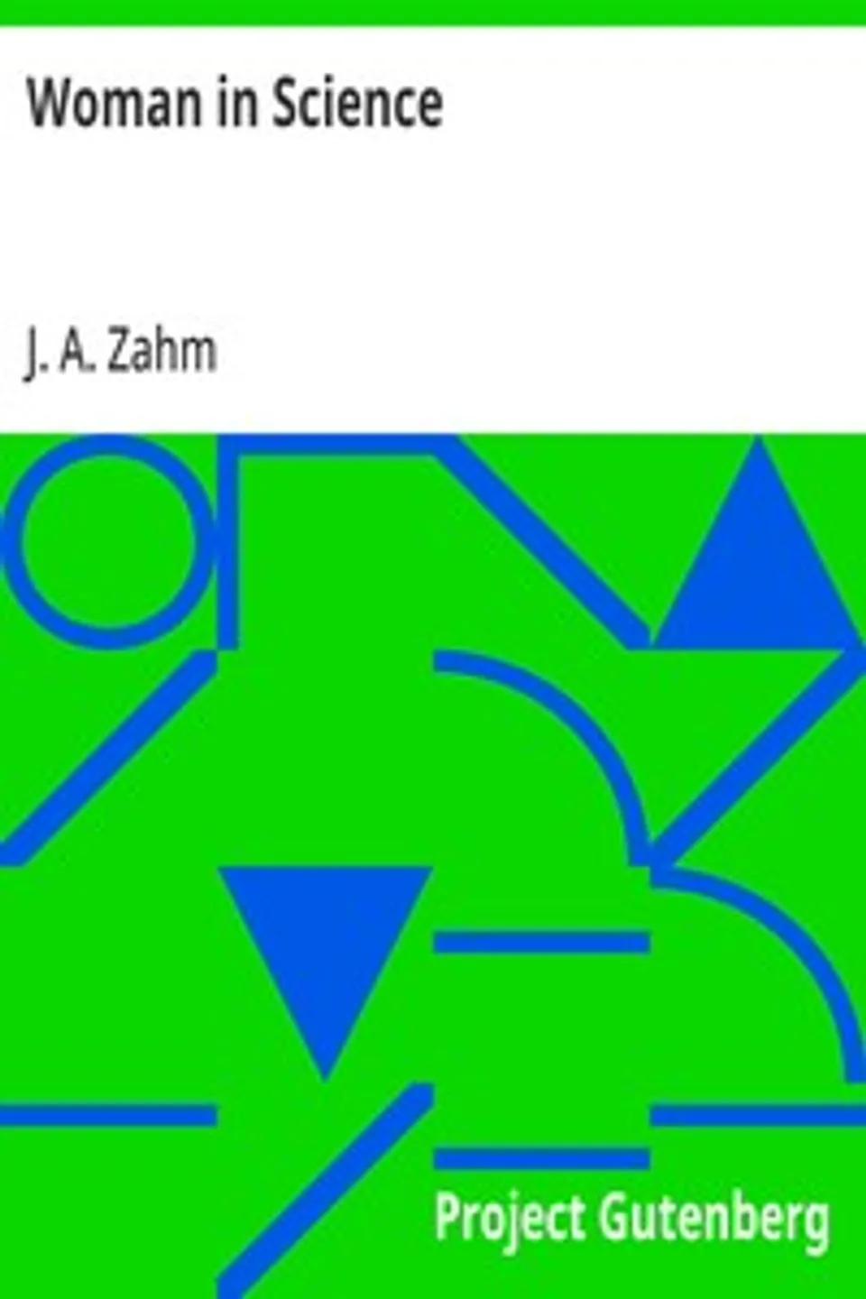 Woman in Science: With an Introductory Chapter on Woman's Long Struggle for Things of the Mind, J. A. (John Augustine) Zahm